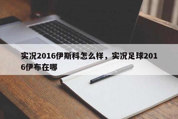 实况2016伊斯科怎么样，实况足球2016伊布在哪