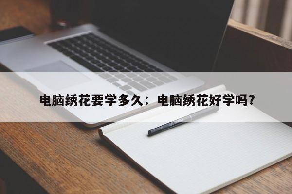 电脑绣花要学多久：电脑绣花好学吗?