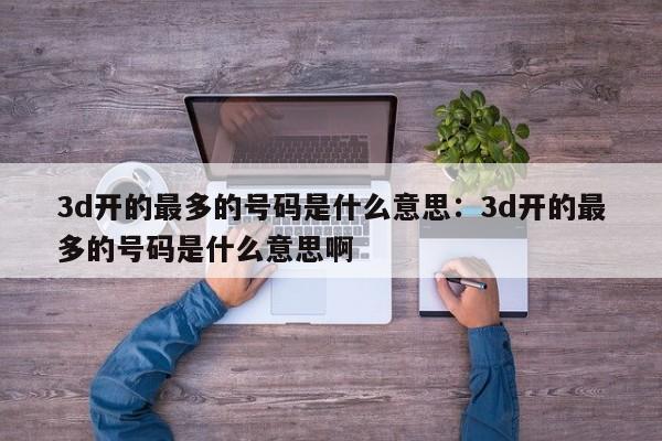 3d开的最多的号码是什么意思：3d开的最多的号码是什么意思啊