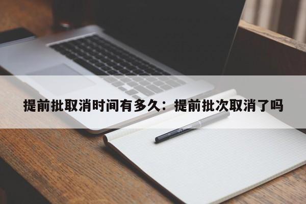 提前批取消时间有多久：提前批次取消了吗